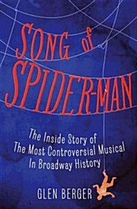 Song of Spider-Man: The Inside Story of the Most Controversial Musical in Broadway History (Hardcover)