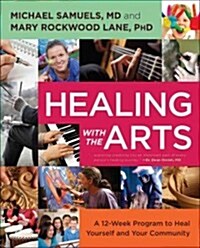 Healing with the Arts: A 12-Week Program to Heal Yourself and Your Community (Paperback)