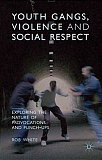 Youth Gangs, Violence and Social Respect : Exploring the Nature of Provocations and Punch-Ups (Hardcover)