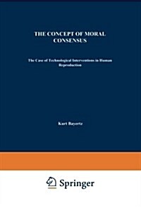 The Concept of Moral Consensus: The Case of Technological Interventions in Human Reproduction (Paperback, Softcover Repri)