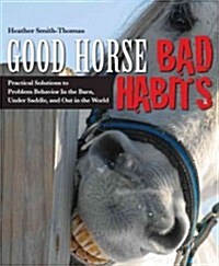 Good Horse, Bad Habits: Practical Solutions to Problem Behavior in the Barn, Under Saddle, and Out in the World (Paperback)