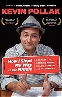 How I Slept My Way to the Middle: Secrets and Stories from Stage, Screen, and Interwebs (Paperback)