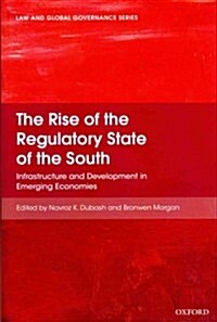 The Rise of the Regulatory State of the South : Infrastructure and Development in Emerging Economies (Hardcover)