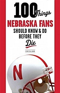 100 Things Nebraska Fans Should Know & Do Before They Die (Paperback)