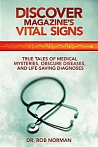 Discover Magazines Vital Signs: True Tales of Medical Mysteries, Obscure Diseases, and Life-Saving Diagnoses (Paperback)