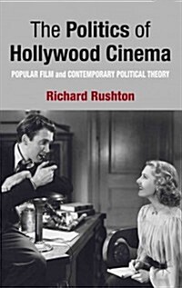 The Politics of Hollywood Cinema : Popular Film and Contemporary Political Theory (Hardcover)