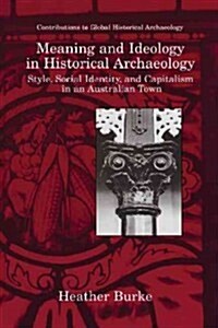 Meaning and Ideology in Historical Archaeology: Style, Social Identity, and Capitalism in an Australian Town (Paperback, Softcover Repri)