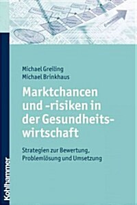 Marktchancen Und -Risiken in Der Gesundheitswirtschaft: Strategien Zur Bewertung, Problemlosung Und Umsetzung (Paperback)