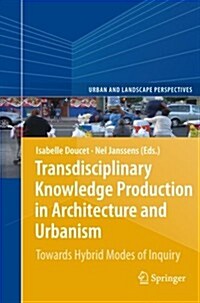 Transdisciplinary Knowledge Production in Architecture and Urbanism: Towards Hybrid Modes of Inquiry (Paperback, 2011)