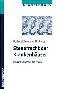 Steuerrecht Der Krankenhauser: Ein Wegweiser Fur Die Praxis (Paperback)