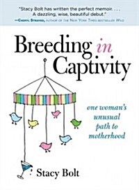 Breeding in Captivity: One Womans Unusual Path to Motherhood (Hardcover)