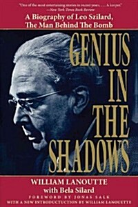 Genius in the Shadows: A Biography of Leo Szilard, the Man Behind the Bomb (Paperback)