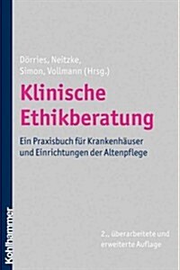 Klinische Ethikberatung: Ein Praxisbuch Fur Krankenhauser Und Einrichtungen Der Altenpflege (Paperback, 2, 2., Uberarbeite)