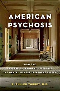 American Psychosis: How the Federal Government Destroyed the Mental Illness Treatment System (Hardcover)