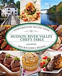 Hudson Valley Chefs Table: Extraordinary Recipes from Westchester to Columbia County (Hardcover)