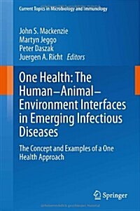 One Health: The Human-Animal-Environment Interfaces in Emerging Infectious Diseases: The Concept and Examples of a One Health Approach (Hardcover, 2013)