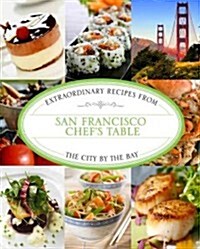 San Francisco Chefs Table: Extraordinary Recipes from the City by the Bay (Hardcover)