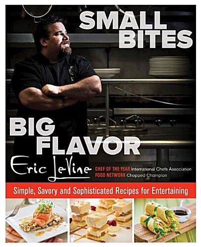Small Bites, Big Flavor: Simple, Savory and Sophisticated Recipes for Entertaining (Hardcover)