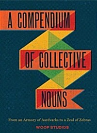 A Compendium of Collective Nouns: From an Armory of Aardvarks to a Zeal of Zebras (Hardcover)