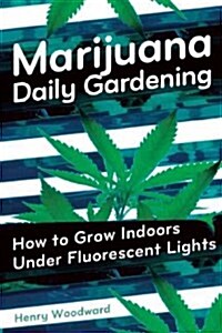 Marijuana Daily Gardening: How to Grow Indoors Under Fluorescent Lights (Paperback)