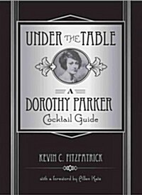 Under the Table: A Dorothy Parker Cocktail Guide (Hardcover)