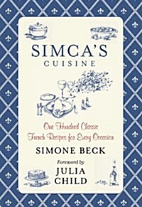Simcas Cuisine: One Hundred Classic French Recipes for Every Occasion (Hardcover)