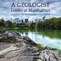 A Geologist Looks at Manhattan: A Guide to 100 Fascinating Sites (Paperback)