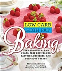 Low Carb High Fat Baking: Over 40 Gluten- And Sugar-Free Recipes for Pastries, Desserts, and Delicious Treats (Hardcover)