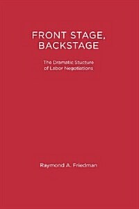 Front Stage, Backstage: The Dramatic Structure of Labor Negotiations (Paperback)