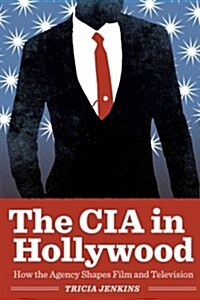 The CIA in Hollywood: How the Agency Shapes Film and Television (Paperback)