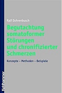 Begutachtung Somatoformer Storungen Und Chronifizierter Schmerzen: Konzepte - Methoden - Beispiele (Paperback)