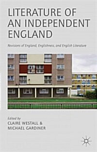 Literature of an Independent England : Revisions of England, Englishness and English Literature (Hardcover)