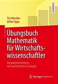 ?ungsbuch Mathematik F? Wirtschaftswissenschaftler: Aufgabensammlung Mit Ausf?rlichen L?ungen (Paperback, 2013)