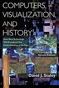 Computers, Visualization, and History : How New Technology Will Transform Our Understanding of the Past (Hardcover, 2 ed)