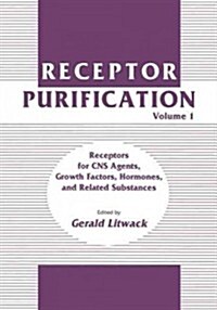 Receptor Purification: Volume 1 Receptors for CNS Agents, Growth Factors, Hormones, and Related Substances (Paperback, 1990)