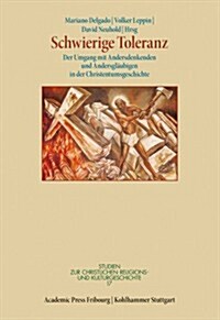 Schwierige Toleranz: Der Umgang Mit Andersdenkenden Und Andersglaubigen in Der Christentumsgeschichte (Hardcover)
