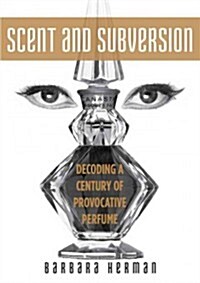 Scent & Subversion: Decoding a Century of Provocative Perfume (Hardcover)