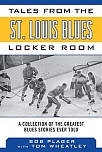 Tales from the St. Louis Blues Locker Room: A Collection of the Greatest Blues Stories Ever Told (Hardcover)