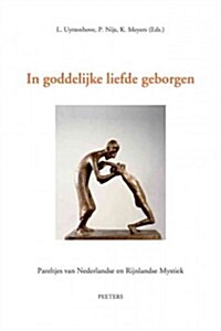 In Goddelijke Liefde Geborgen. I. Ruusbroec Te Gast Aan Een Theologische Faculteit. II. Soliloquium Van Gerlach Peters En de Arnhemse Mystieke Prek (Paperback)