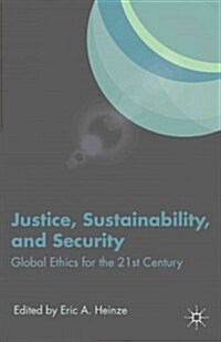 Justice, Sustainability, and Security : Global Ethics for the 21st Century (Hardcover)
