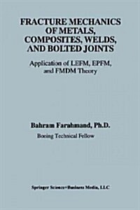 Fracture Mechanics of Metals, Composites, Welds, and Bolted Joints: Application of Lefm, Epfm, and Fmdm Theory (Paperback, Softcover Repri)