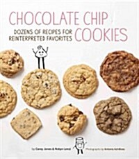 Chocolate Chip Cookies: Dozens of Recipes for Reinterpreted Favorites (Hardcover)