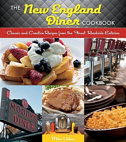 New England Diner Cookbook: Classic and Creative Recipes from the Finest Roadside Eateries (Paperback)