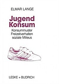 Jugendkonsum: Empirische Untersuchungen ?er Konsummuster, Freizeitverhalten Und Soziale Milieu Bei Jugendlichen in Der Bundesrepubl (Paperback, Softcover Repri)