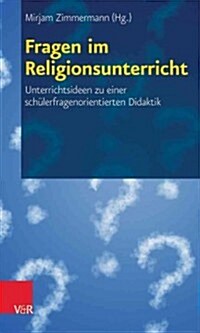 Fragen Im Religionsunterricht: Unterrichtsideen Zu Einer Schulerfragenorientierten Didaktik (Paperback)