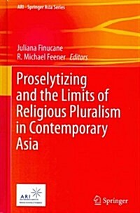 Proselytizing and the Limits of Religious Pluralism in Contemporary Asia (Hardcover, 2014)