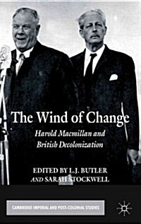 The Wind of Change : Harold Macmillan and British Decolonization (Hardcover)
