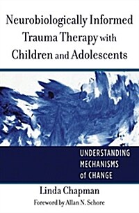 [중고] Neurobiologically Informed Trauma Therapy with Children and Adolescents: Understanding Mechanisms of Change (Hardcover)