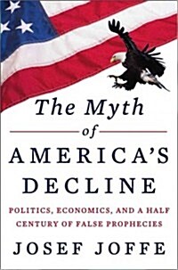 The Myth of Americas Decline: Politics, Economics, and a Half Century of False Prophecies (Hardcover)