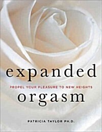 Expanded Orgasm: Soar to Ecstasy at Your Lovers Every Touch (Paperback, 2)